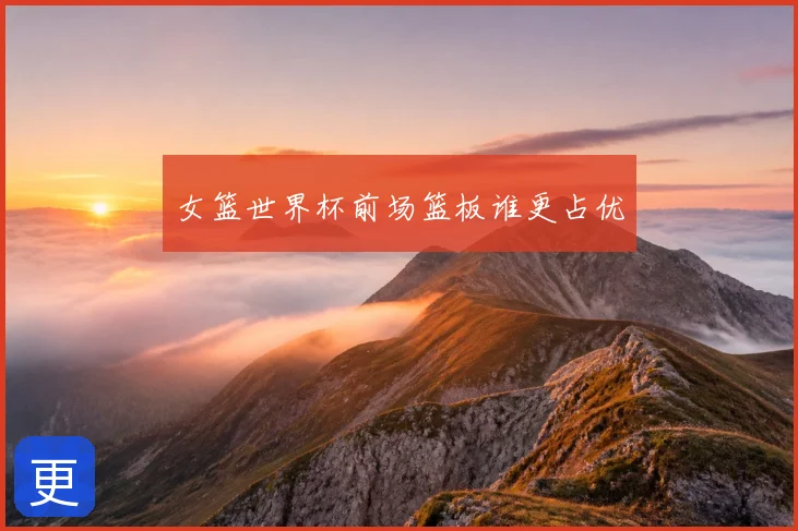 女篮世界杯前场篮板谁更占优
